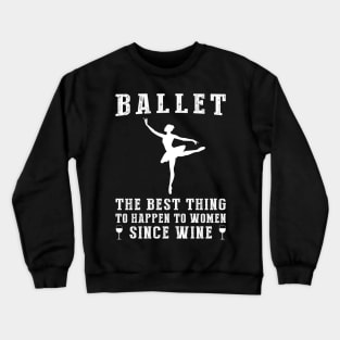 ballet the best thing to happen to women since beer wine Crewneck Sweatshirt